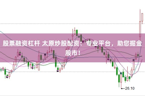 股票融资杠杆 太原炒股配资：专业平台，助您掘金股市！