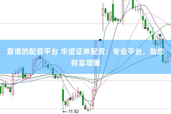 靠谱的配资平台 华谊证券配资：专业平台，助您财富增值