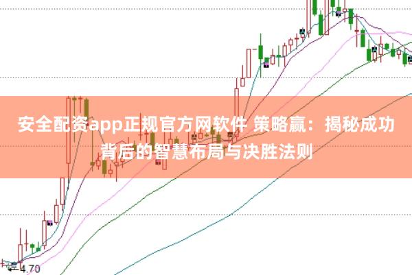 安全配资app正规官方网软件 策略赢：揭秘成功背后的智慧布局与决胜法则