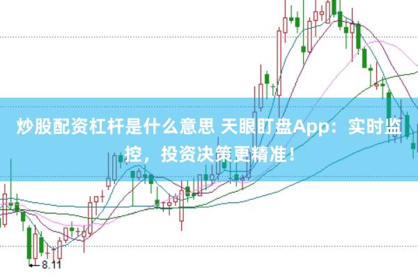 炒股配资杠杆是什么意思 天眼盯盘App：实时监控，投资决策更精准！