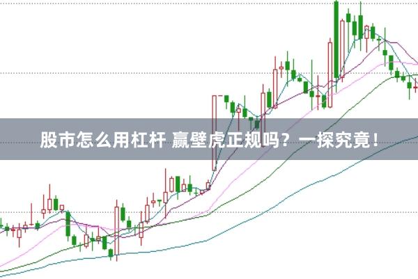 股市怎么用杠杆 赢壁虎正规吗？一探究竟！