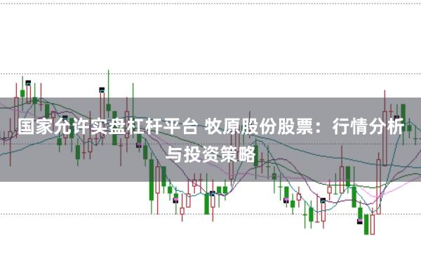 国家允许实盘杠杆平台 牧原股份股票：行情分析与投资策略
