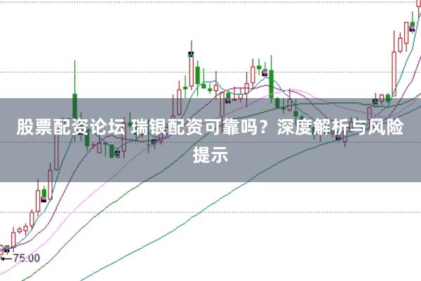 股票配资论坛 瑞银配资可靠吗？深度解析与风险提示