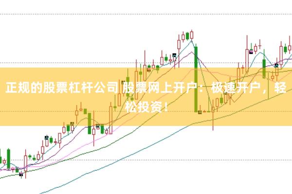 正规的股票杠杆公司 股票网上开户:极速开户,轻松投资!