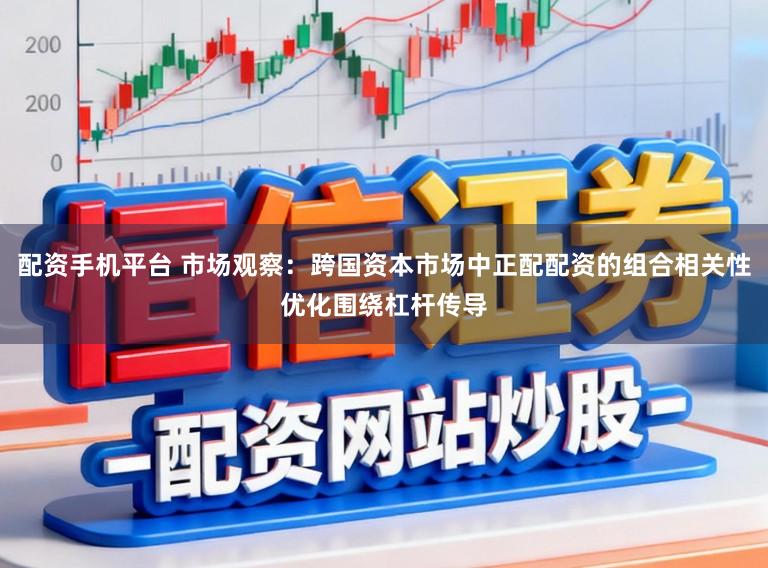 配资手机平台 市场观察：跨国资本市场中正配配资的组合相关性优化围绕杠杆传导