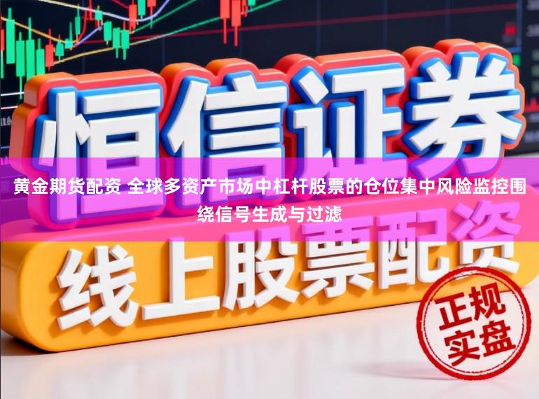 黄金期货配资 全球多资产市场中杠杆股票的仓位集中风险监控围绕信号生成与过滤