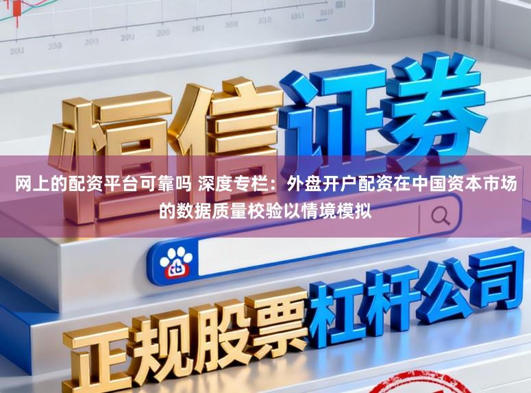 网上的配资平台可靠吗 深度专栏:外盘开户配资在中国资本市场的数据质量校验以情境模拟