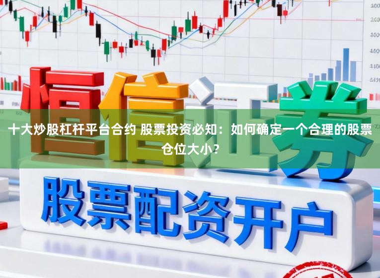十大炒股杠杆平台合约 股票投资必知:如何确定一个合理的股票仓位大小?