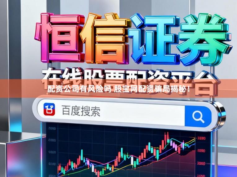 配资公司有风险吗 股宝网配资骗局揭秘！
