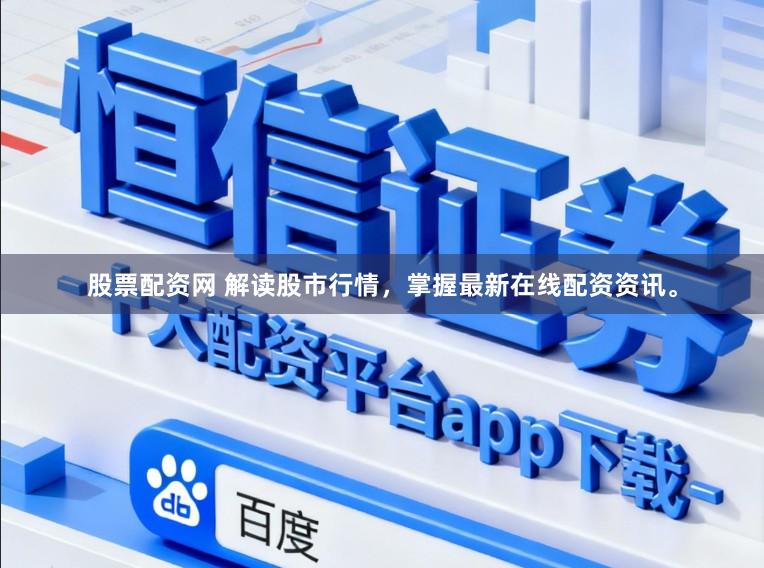 股票配资网 解读股市行情，掌握最新在线配资资讯。