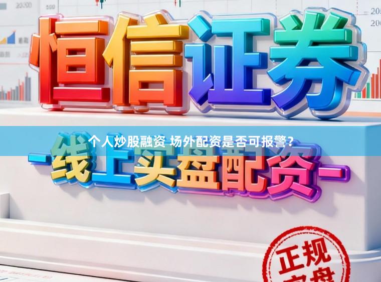 个人炒股融资 场外配资是否可报警？