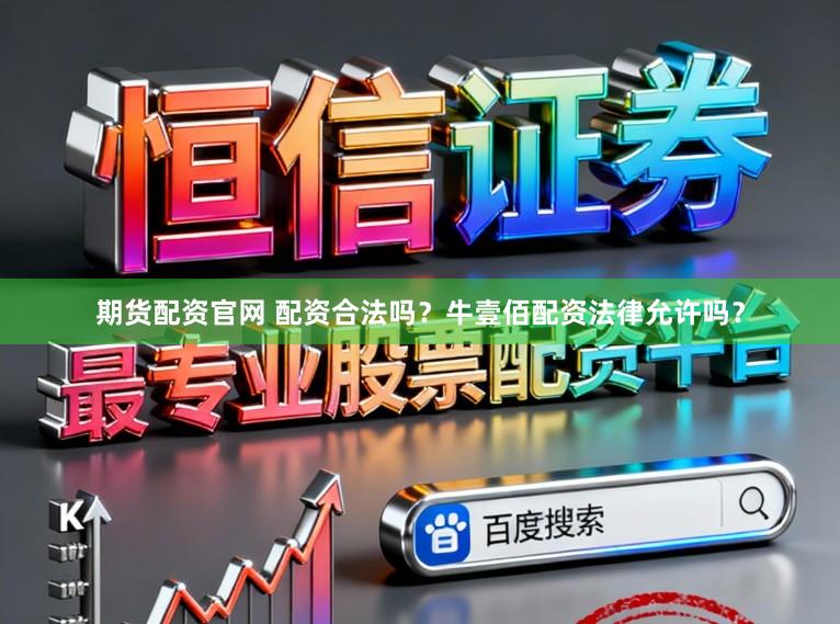 期货配资官网 配资合法吗？牛壹佰配资法律允许吗？