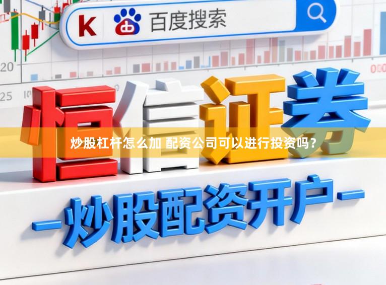 炒股杠杆怎么加 配资公司可以进行投资吗？
