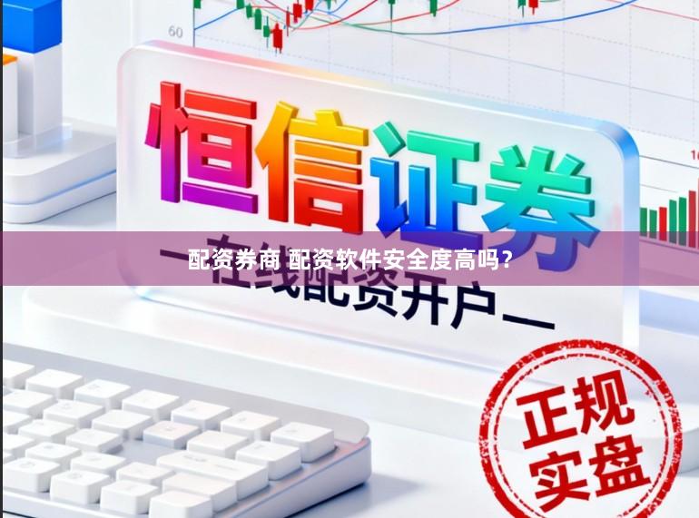 配资券商 配资软件安全度高吗?