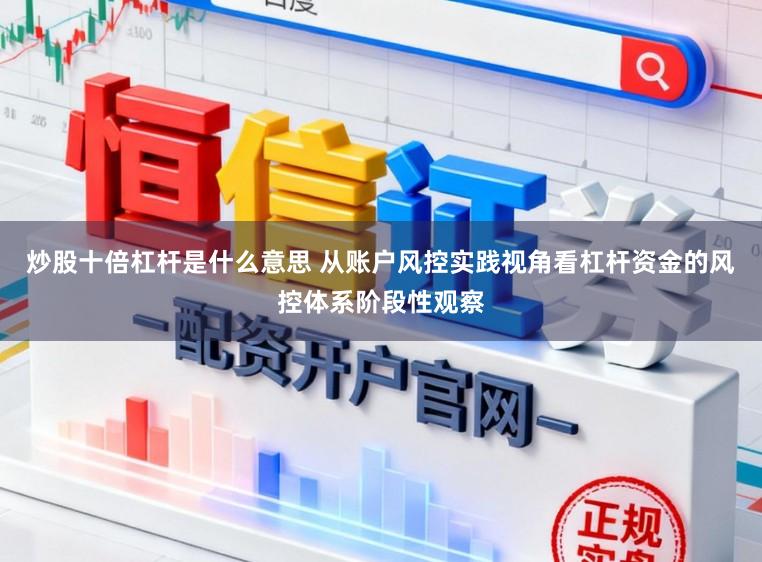炒股十倍杠杆是什么意思 从账户风控实践视角看杠杆资金的风控体系阶段性观察