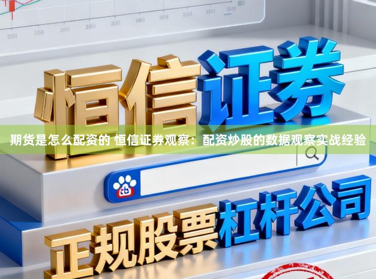 期货是怎么配资的 恒信证券观察：配资炒股的数据观察实战经验