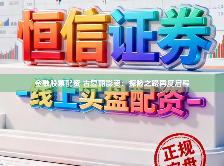 金融股票配资 古墓丽影资：探险之路再度启程