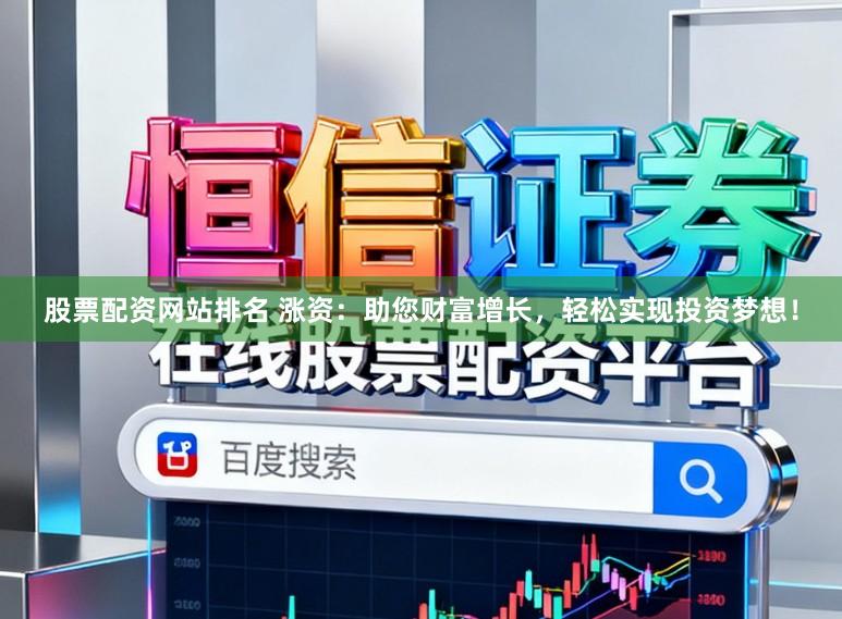 股票配资网站排名 涨资：助您财富增长，轻松实现投资梦想！